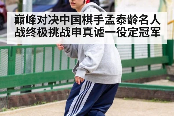巅峰对决中国棋手孟泰龄名人战终极挑战申真谑一役定冠军