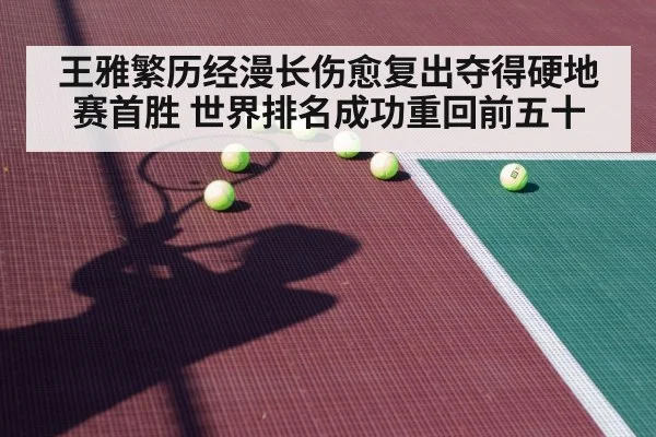 王雅繁历经漫长伤愈复出夺得硬地赛首胜 世界排名成功重回前五十